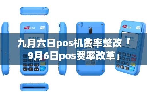 九月六日pos机费率整改「9月6日pos费率改革」