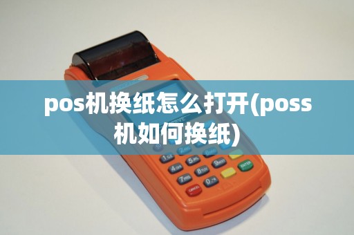 pos机换纸怎么打开(poss机如何换纸)