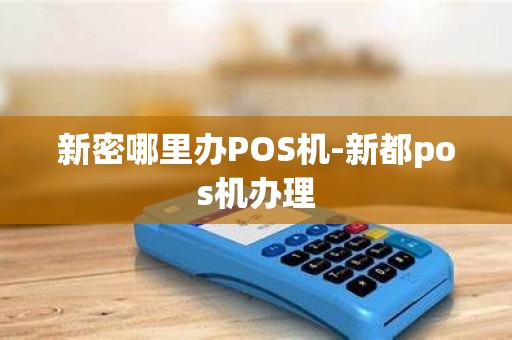 新密哪里办POS机-新都pos机办理