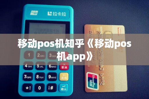移动pos机知乎《移动pos机app》
