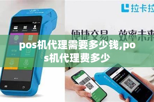 pos机代理需要多少钱,pos机代理费多少