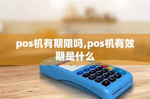pos机有期限吗,pos机有效期是什么