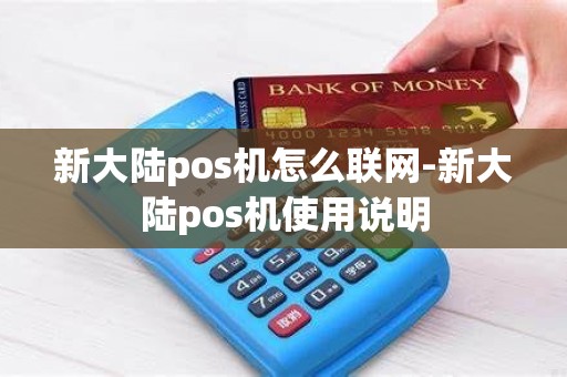 新大陆pos机怎么联网-新大陆pos机使用说明