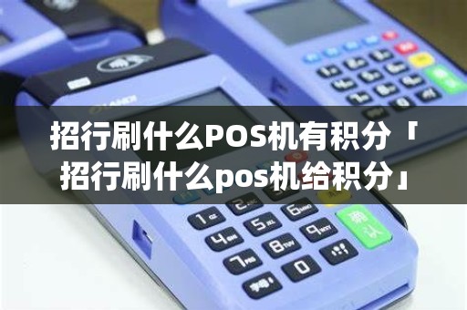 招行刷什么POS机有积分「招行刷什么pos机给积分」