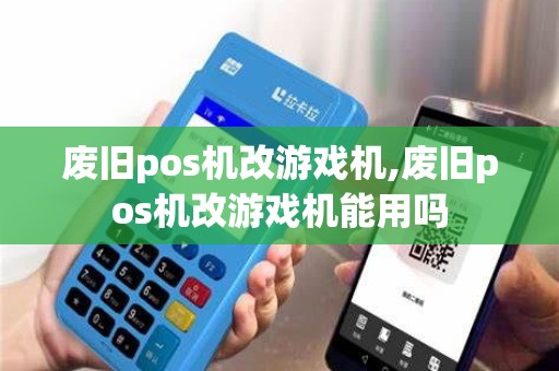 废旧pos机改游戏机,废旧pos机改游戏机能用吗