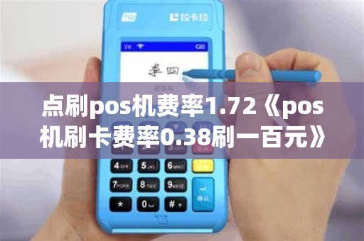 点刷pos机费率1.72《pos机刷卡费率0.38刷一百元》