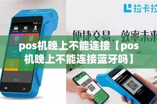 pos机晚上不能连接【pos机晚上不能连接蓝牙吗】