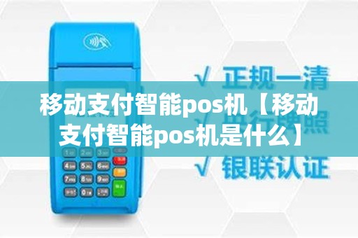移动支付智能pos机【移动支付智能pos机是什么】