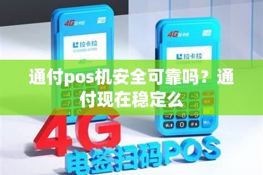 通付pos机安全可靠吗？通付现在稳定么