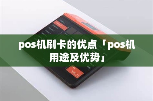 pos机刷卡的优点「pos机用途及优势」
