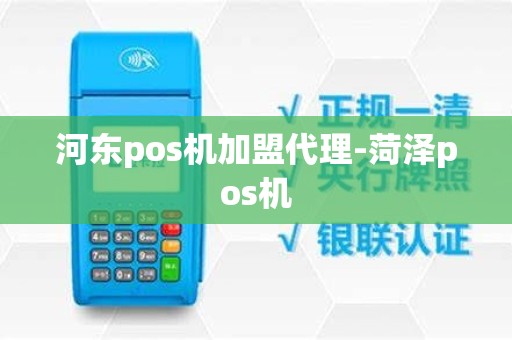 河东pos机加盟代理-菏泽pos机