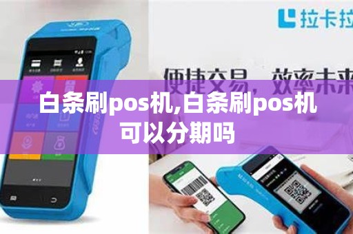 白条刷pos机,白条刷pos机可以分期吗
