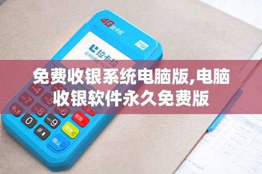 免费收银系统电脑版,电脑收银软件永久免费版