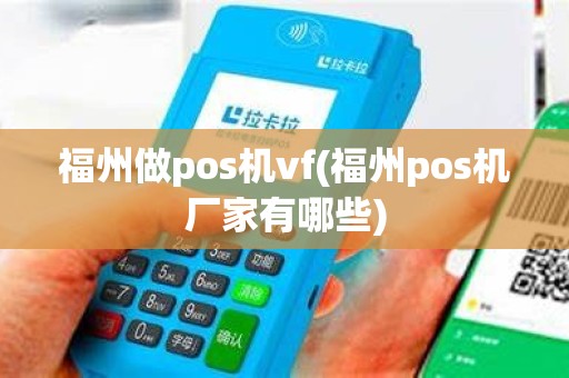 福州做pos机vf(福州pos机厂家有哪些)