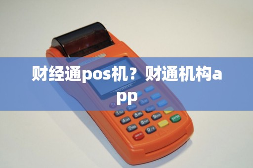 财经通pos机？财通机构app