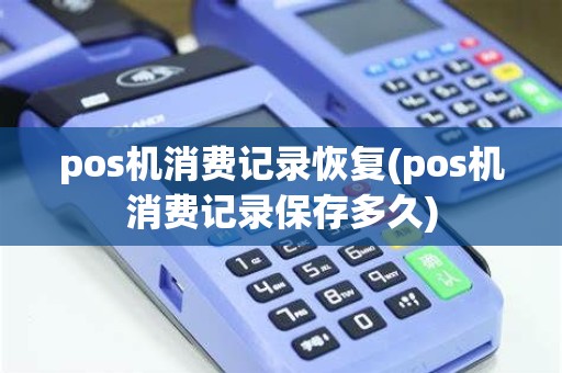 pos机消费记录恢复(pos机消费记录保存多久)