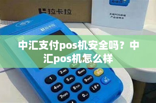 中汇支付pos机安全吗？中汇pos机怎么样