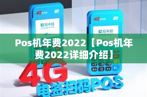 Pos机年费2022【Pos机年费2022详细介绍】