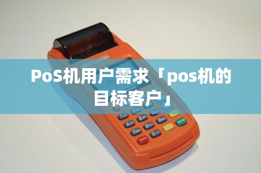 PoS机用户需求「pos机的目标客户」