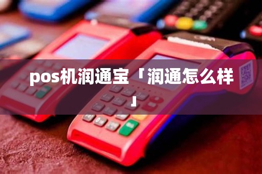 pos机润通宝「润通怎么样」