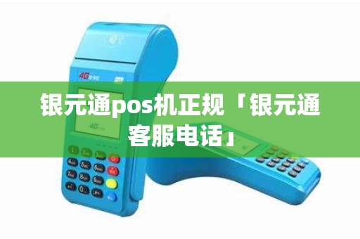 银元通pos机正规「银元通客服电话」