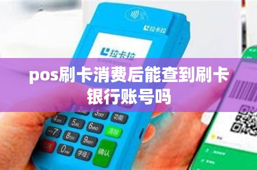 pos刷卡消费后能查到刷卡银行账号吗