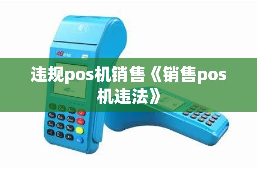违规pos机销售《销售pos机违法》