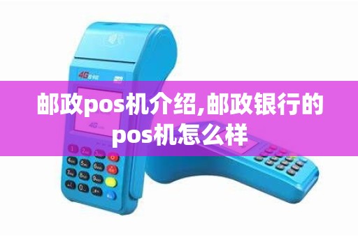 邮政pos机介绍,邮政银行的pos机怎么样