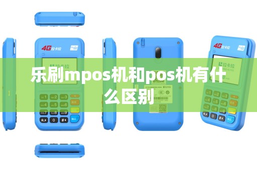 乐刷mpos机和pos机有什么区别 乐刷mpos机和pos机有什么区别