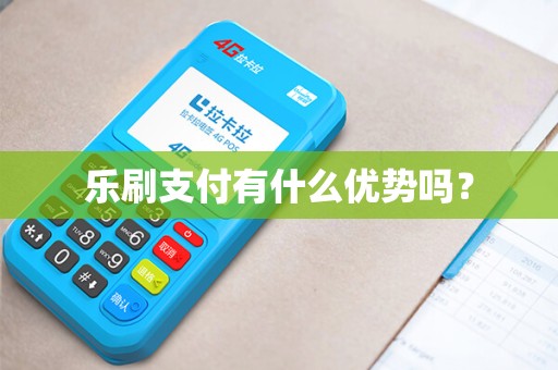 乐刷支付有什么优势吗? 乐刷支付有什么优势吗?