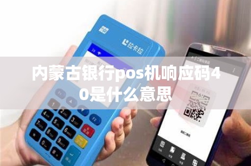 内蒙古银行pos机响应码40是什么意思