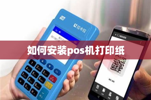 如何安装pos机打印纸