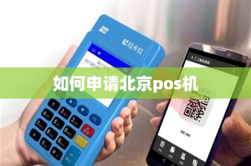 如何申请北京pos机 如何申请北京pos机