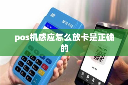 pos机感应怎么放卡是正确的 pos机感应怎么放卡是正确的