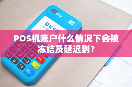 POS机账户什么情况下会被冻结及延迟到? POS机账户什么情况下会被冻结及延迟到?