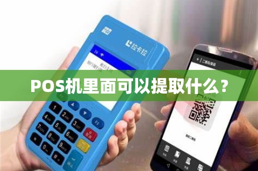 POS机里面可以提取什么? POS机里面可以提取什么?