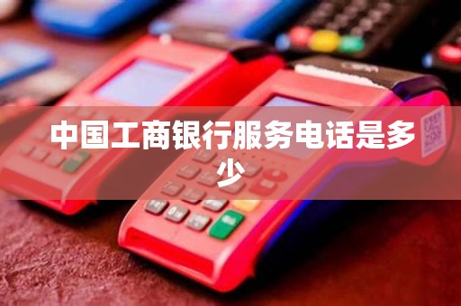 中国工商银行服务电话是多少