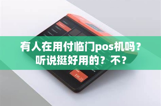 有人在用付临门pos机吗?听说挺好用的?不? 有人在用付临门pos机吗?听说挺好用的?不?