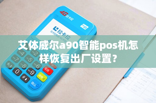 艾体威尔a90智能pos机怎样恢复出厂设置？