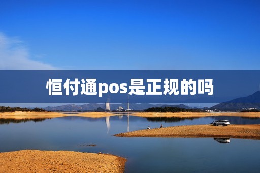 恒付通pos是正规的吗