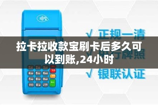 拉卡拉收款宝刷卡后多久可以到账,24小时 拉卡拉收款宝刷卡后多久可以到账,24小时