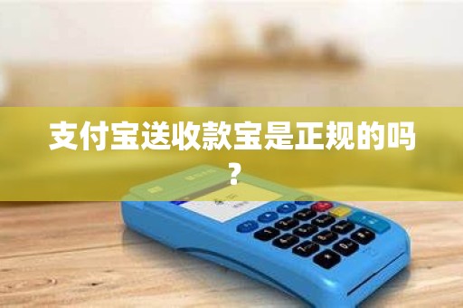 支付宝送收款宝是正规的吗？