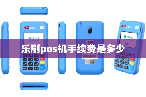 乐刷pos机手续费是多少 乐刷pos机手续费是多少