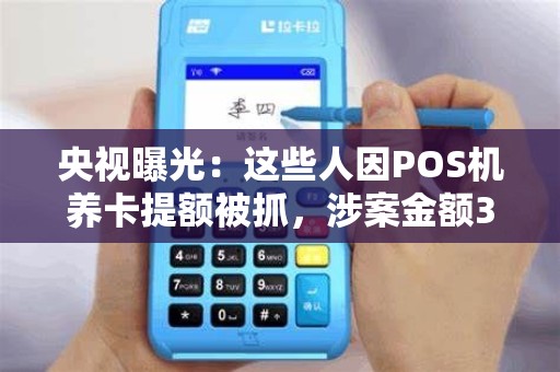 央视曝光：这些人因POS机养卡提额被抓，涉案金额3000万