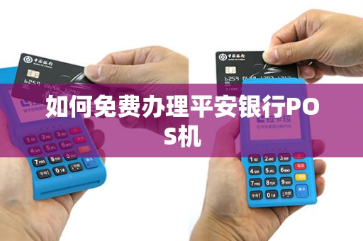 如何免费办理平安银行POS机 如何免费办理平安银行POS机