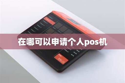 在哪可以申请个人pos机 在哪可以申请个人pos机
