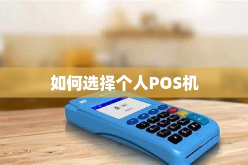 如何选择个人POS机 如何选择个人POS机