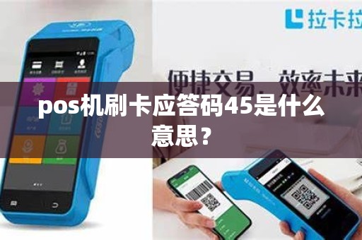pos机刷卡应答码45是什么意思？