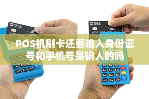 POS机刷卡还要输入身份证号和手机号是骗人的吗