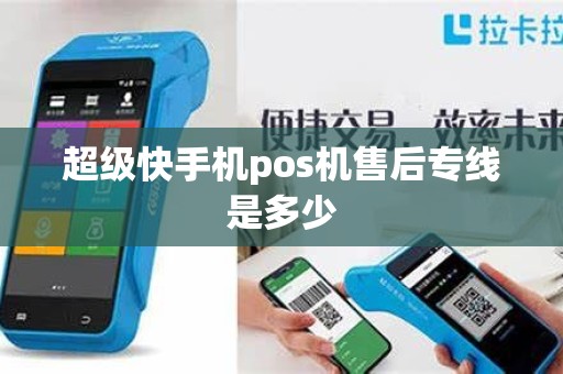 超级快手机pos机售后专线是多少
